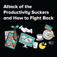 Attack of the Productivity Suckers! The Four Things That Suck the Productivity Right Out of You…and How to Fight Back!
