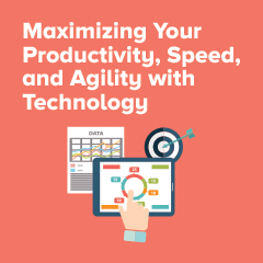 Maximizing Your Productivity, Speed, and Agility with Technology
